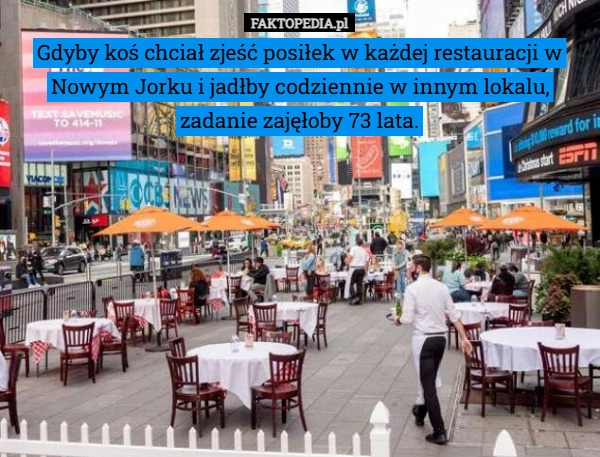 
    Gdyby koś chciał zjeść posiłek w każdej restauracji w Nowym Jorku i jadłby