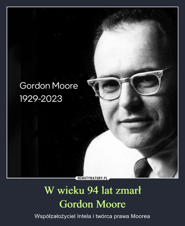 
    W wieku 94 lat zmarł
Gordon Moore