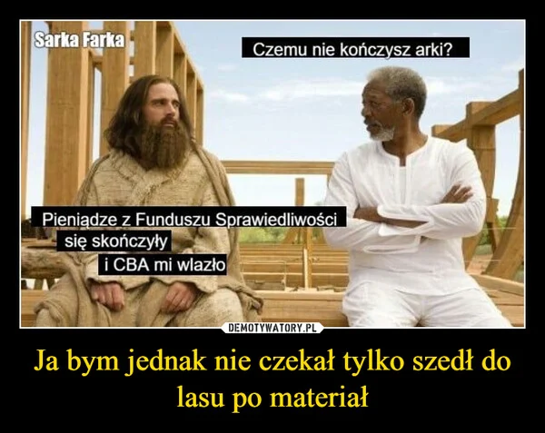 
    Ja bym jednak nie czekał tylko szedł do lasu po materiał