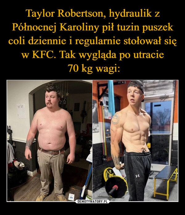 
    Taylor Robertson, hydraulik z Północnej Karoliny pił tuzin puszek coli dziennie i regularnie stołował się w KFC. Tak wygląda po utracie
70 kg wagi: 