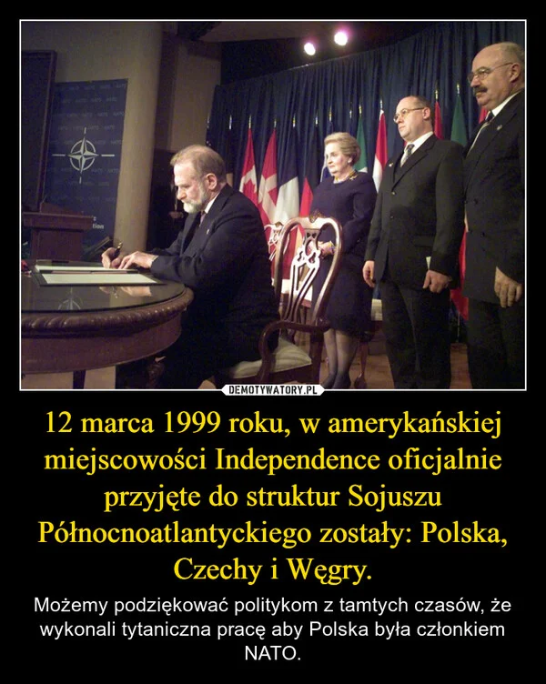 12 marca 1999 roku, w amerykańskiej miejscowości Independence oficjalnie przyjęte do struktur Sojuszu Północnoatlantyckiego zostały: Polska, Czechy i Węgry.