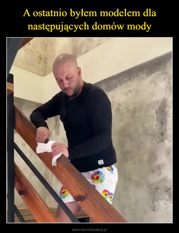 A ostatnio byłem modelem dla następujących domów mody