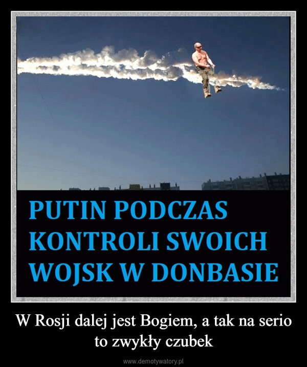 
    W Rosji dalej jest Bogiem, a tak na serio to zwykły czubek