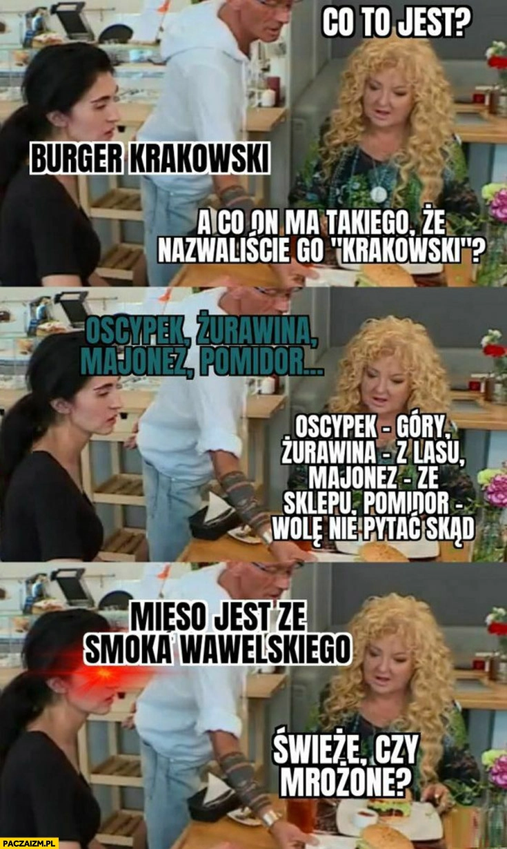 
    Magda Gessler co to jest burger krakowski mięsu jest ze smoka wawelskiego, swieże czy mrożone?