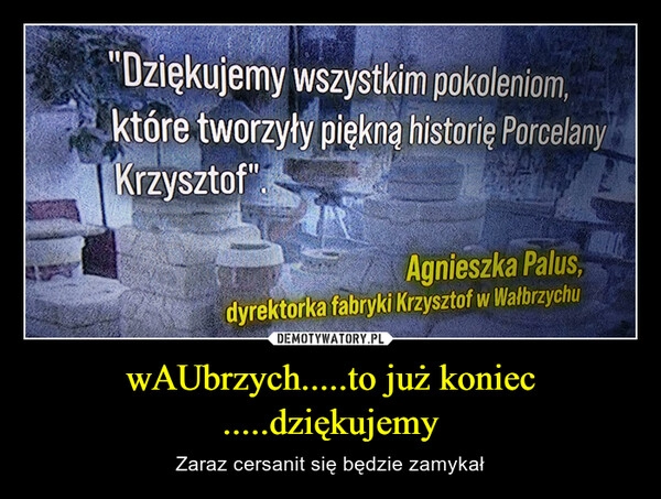 
    wAUbrzych.....to już koniec .....dziękujemy 