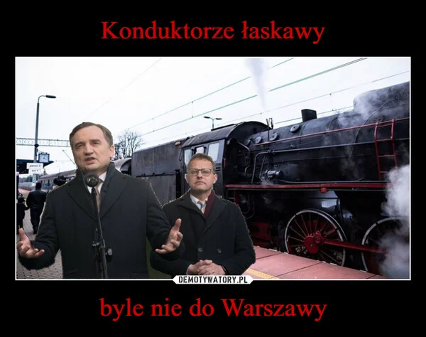 
    Konduktorze łaskawy byle nie do Warszawy