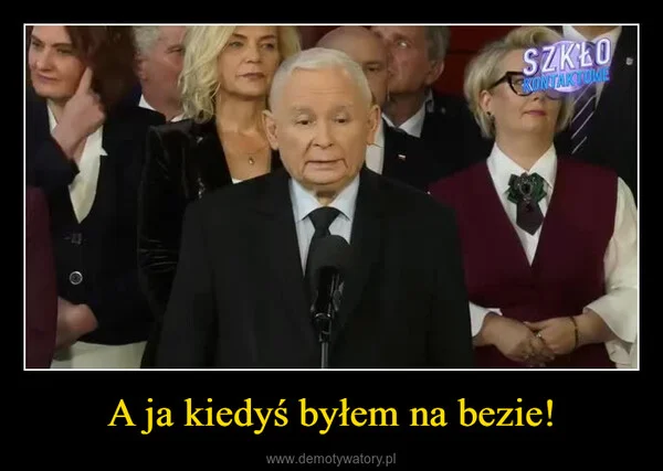 A ja kiedyś byłem na bezie!