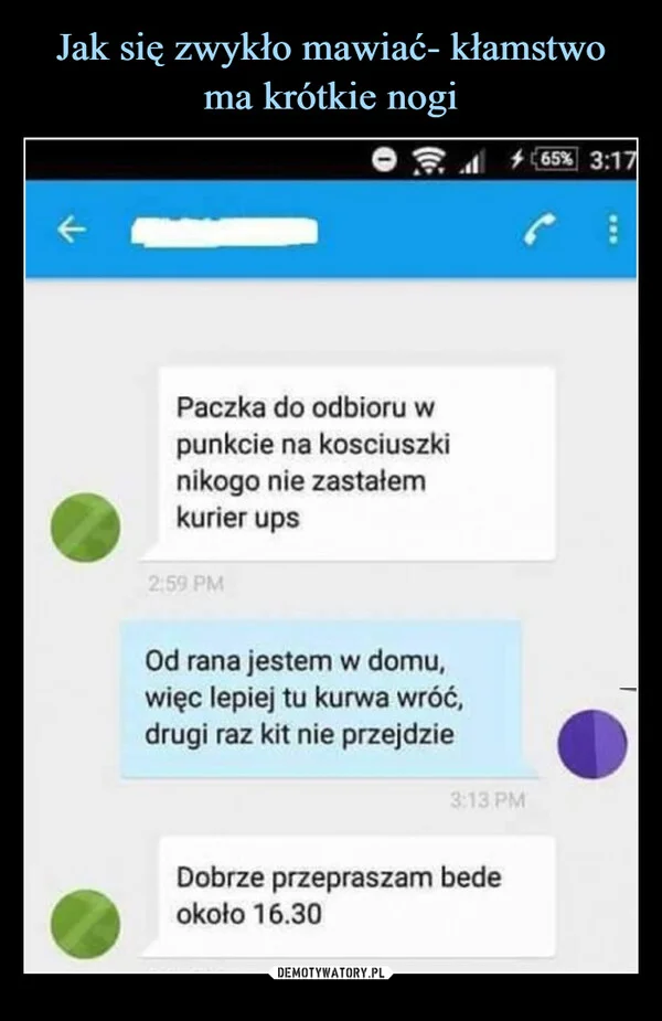 
    Jak się zwykło mawiać- kłamstwo ma krótkie nogi