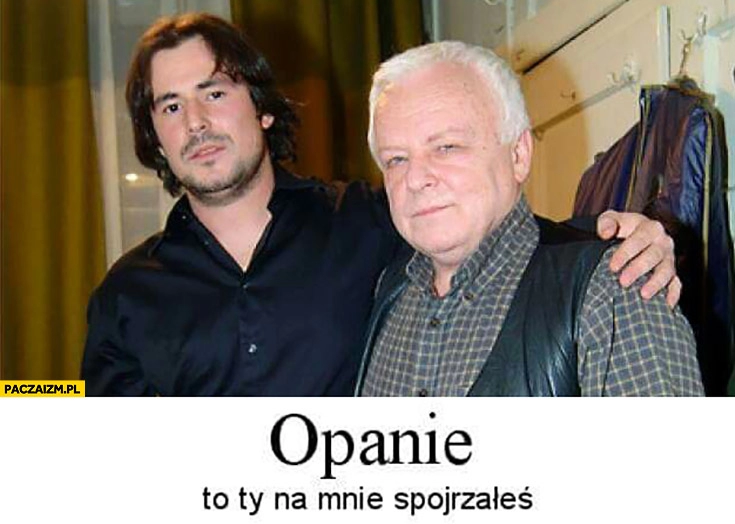 
    Opanie to Ty na mnie spojrzałeś Marian Opania, Bartosz Opania