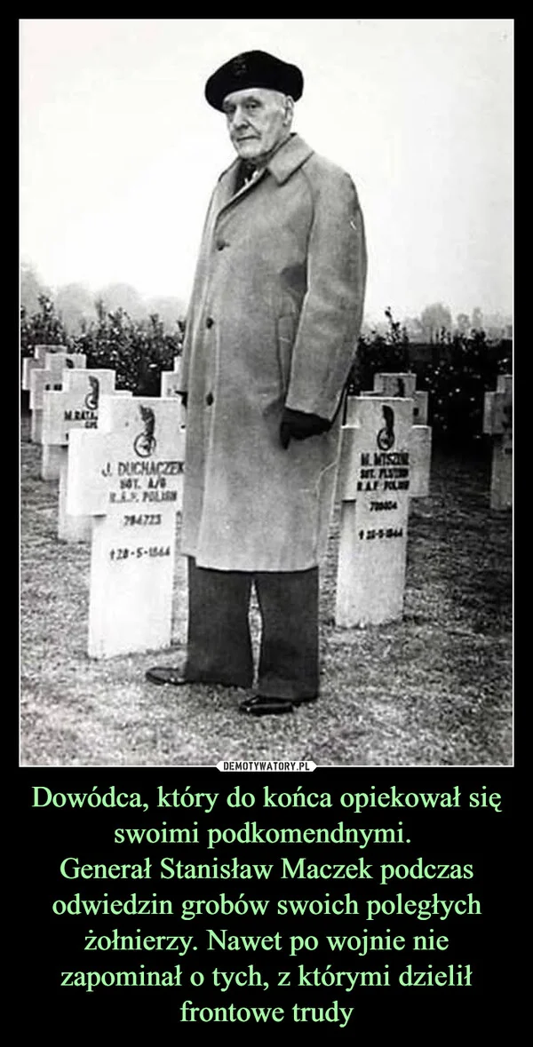 
    Dowódca, który do końca opiekował się swoimi podkomendnymi. Generał Stanisław Maczek podczas odwiedzin grobów swoich poległych żołnierzy. Nawet po wojnie nie zapominał o tych, z którymi dzielił frontowe trudy