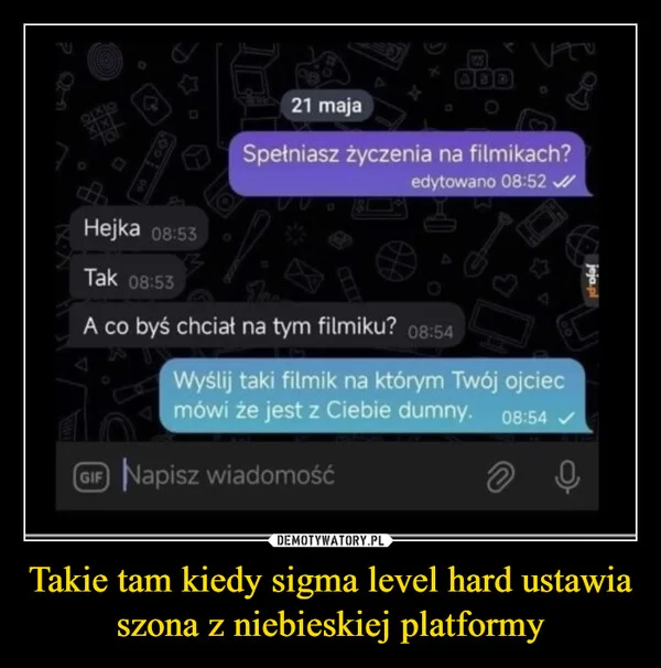 
    Takie tam kiedy sigma level hard ustawia szona z niebieskiej platformy