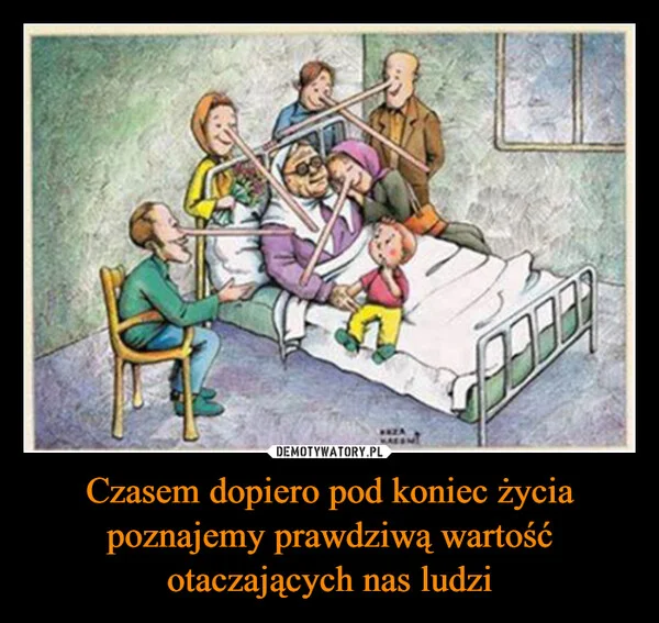 
    Czasem dopiero pod koniec życia poznajemy prawdziwą wartość otaczających nas ludzi