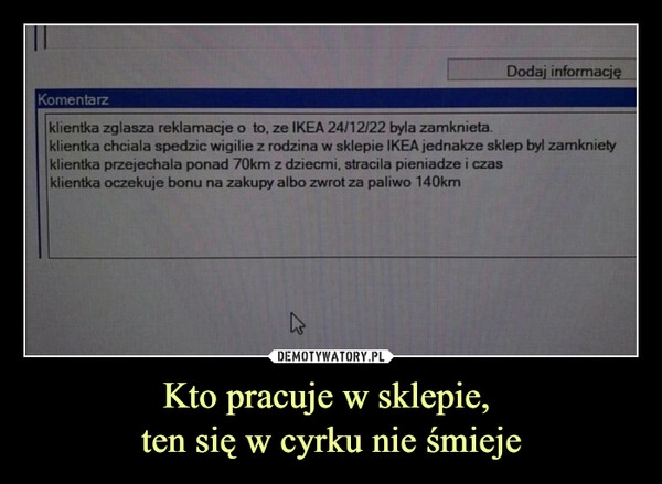 
    
Kto pracuje w sklepie,
ten się w cyrku nie śmieje 