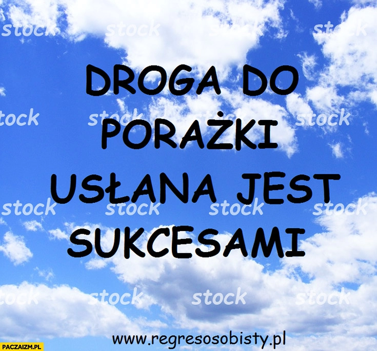 
    Droga do porażki usłana jest sukcesami. Regres osobisty