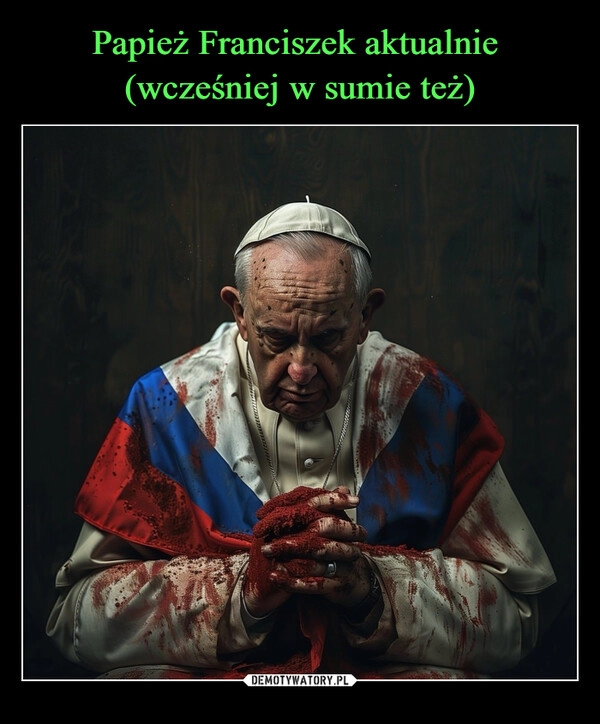 
    Papież Franciszek aktualnie 
(wcześniej w sumie też)