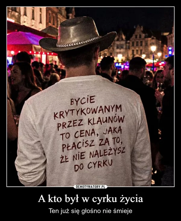 
    A kto był w cyrku życia