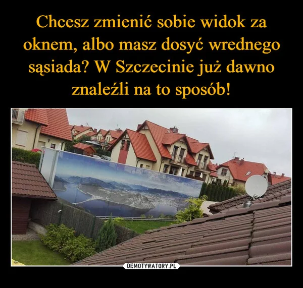 
    Chcesz zmienić sobie widok za oknem, albo masz dosyć wrednego sąsiada? W Szczecinie już dawno znaleźli na to sposób!