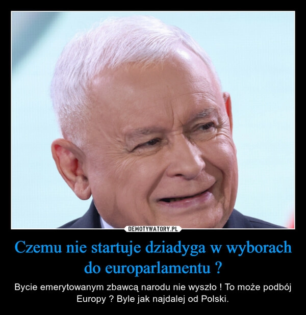 
    Czemu nie startuje dziadyga w wyborach do europarlamentu ?