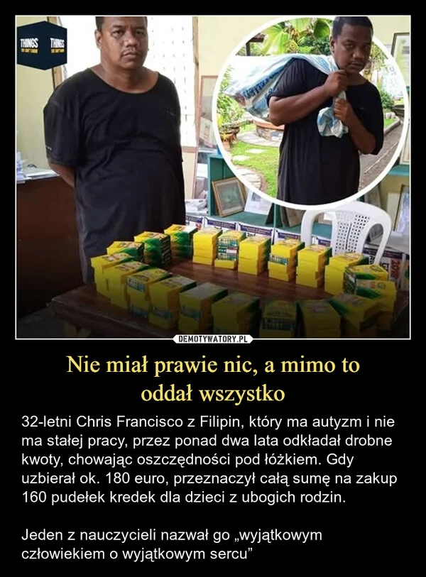 
    Nie miał prawie nic, a mimo to oddał wszystko