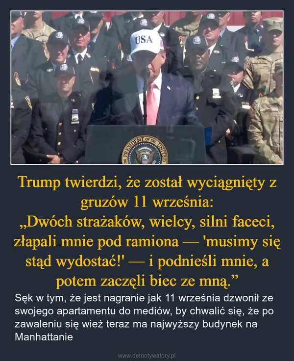 Trump twierdzi, że został wyciągnięty z gruzów 11 września: „Dwóch strażaków, wielcy, silni faceci, złapali mnie pod ramiona — 'musimy się stąd wydostać!' — i podnieśli mnie, a potem zaczęli biec ze mną.”