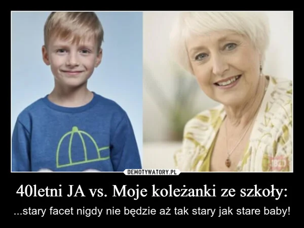 
    40letni JA vs. Moje koleżanki ze szkoły: