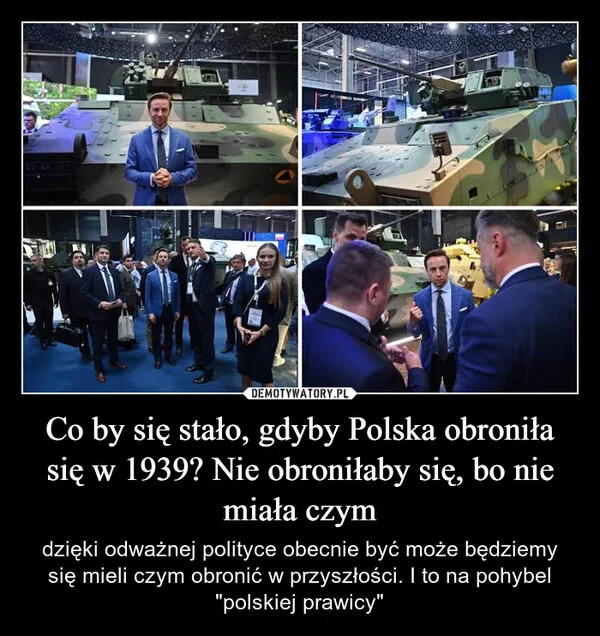 
    Co by się stało, gdyby Polska obroniła się w 1939? Nie obroniłaby się, bo nie miała czym