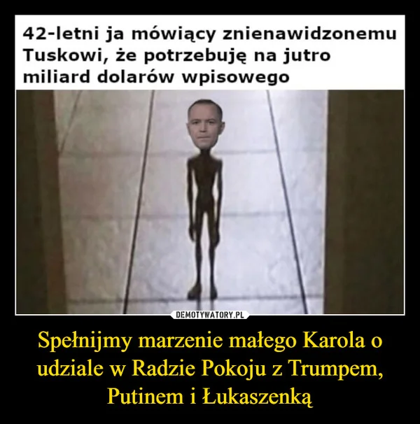 
    Spełnijmy marzenie małego Karola o udziale w Radzie Pokoju z Trumpem, Putinem i Łukaszenką