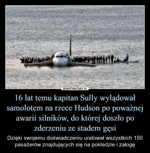 
    16 lat temu kapitan Sully wylądował samolotem na rzece Hudson po poważnej awarii silników, do której doszło po zderzeniu ze stadem gęsi