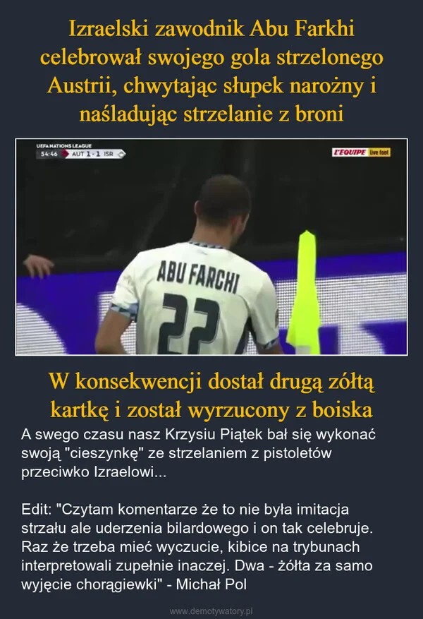 Izraelski zawodnik Abu Farkhi celebrował swojego gola strzelonego Austrii, chwytając słupek narożny i naśladując strzelanie z broni W konsekwencji dostał drugą zółtą kartkę i został wyrzucony z boiska
