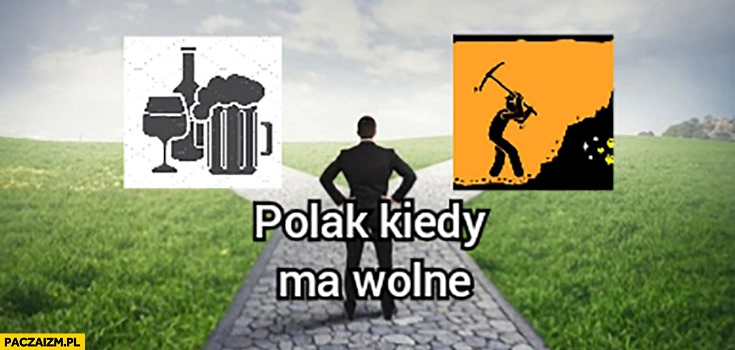 
    Polak kiedy ma wolne piwo kopalnia