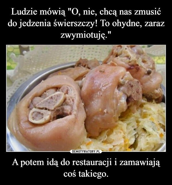 
    Ludzie mówią "O, nie, chcą nas zmusić do jedzenia świerszczy! To ohydne, zaraz zwymiotuję." A potem idą do restauracji i zamawiają coś takiego.