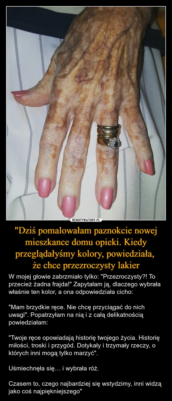 
    "Dziś pomalowałam paznokcie nowej mieszkance domu opieki. Kiedy przeglądałyśmy kolory, powiedziała, 
że chce przezroczysty lakier