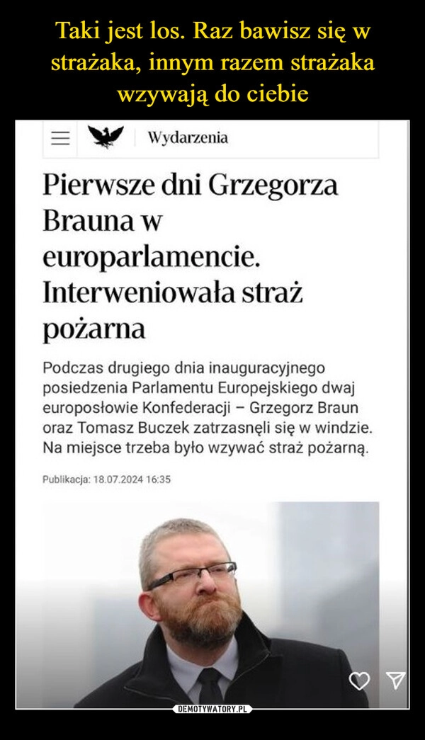 
    Taki jest los. Raz bawisz się w strażaka, innym razem strażaka wzywają do ciebie