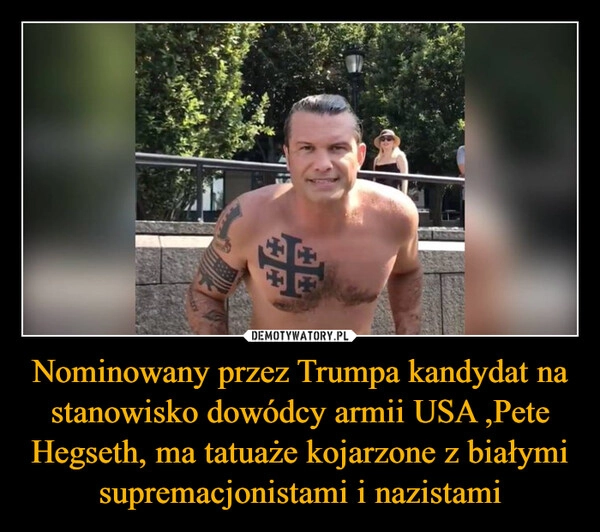 
    Nominowany przez Trumpa kandydat na stanowisko dowódcy armii USA ,Pete Hegseth, ma tatuaże kojarzone z białymi supremacjonistami i nazistami