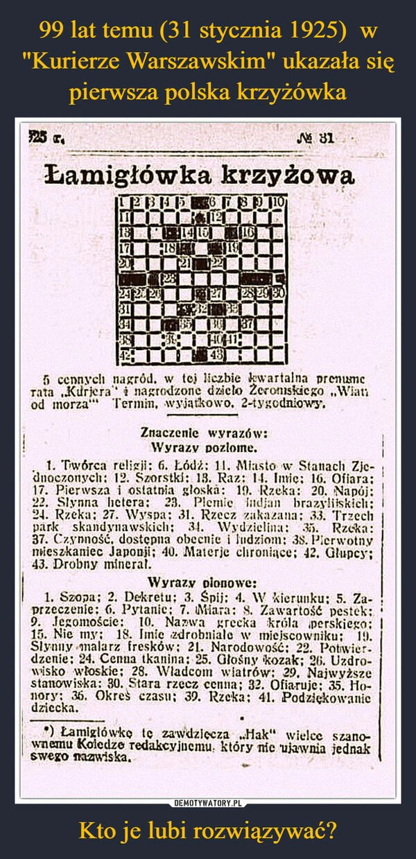 
    99 lat temu (31 stycznia 1925)  w "Kurierze Warszawskim" ukazała się pierwsza polska krzyżówka Kto je lubi rozwiązywać?