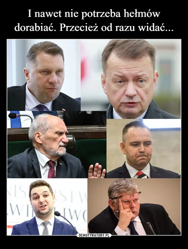 
    I nawet nie potrzeba hełmów dorabiać. Przecież od razu widać...