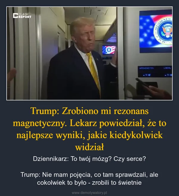 
    Trump: Zrobiono mi rezonans magnetyczny. Lekarz powiedział, że to najlepsze wyniki, jakie kiedykolwiek widział