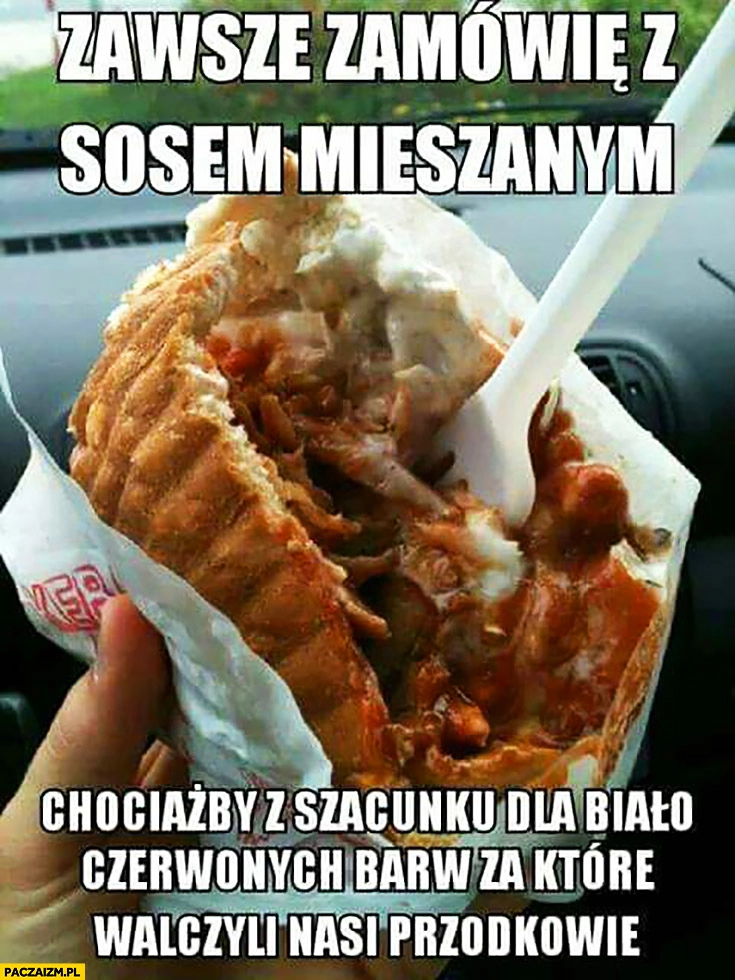 
    Zawsze zamówię z sosem mieszanym chociażby z szacunku dla biało-czerwonych barw za które walczyli nasi przodkowie