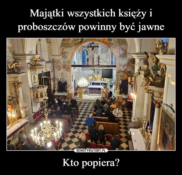 
    Majątki wszystkich księży i proboszczów powinny być jawne Kto popiera?