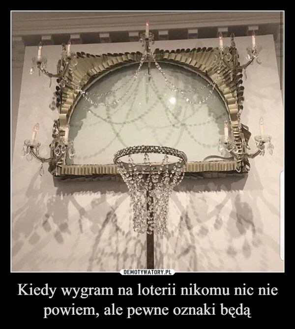 
    Kiedy wygram na loterii nikomu nic nie powiem, ale pewne oznaki będą