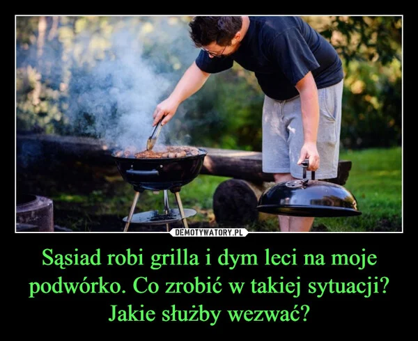 
    Sąsiad robi grilla i dym leci na moje podwórko. Co zrobić w takiej sytuacji? Jakie służby wezwać?