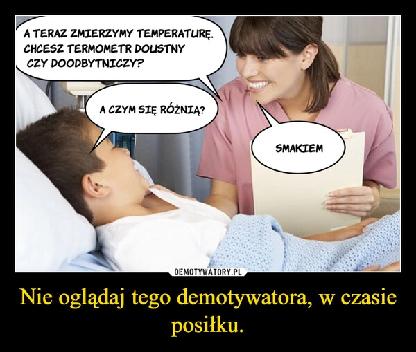 
    Nie oglądaj tego demotywatora, w czasie posiłku.