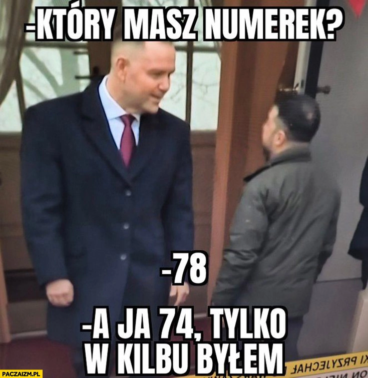 
    Nawrocki: który masz numerek? Zełenski: 78, a ja 74 tylko w kiblu byłem