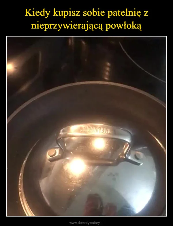 
    Kiedy kupisz sobie patelnię z nieprzywierającą powłoką