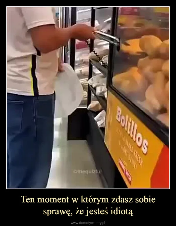 
    Ten moment w którym zdasz sobie sprawę, że jesteś idiotą