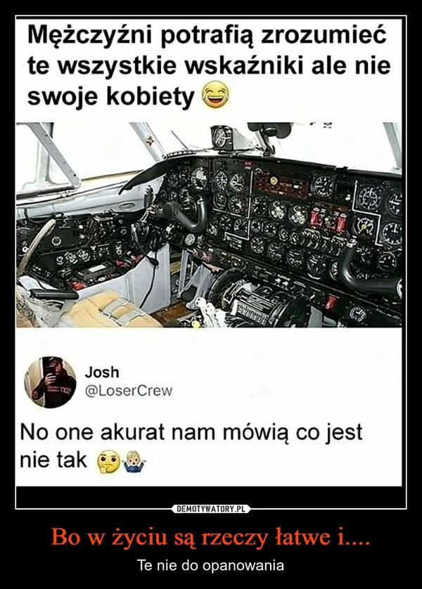 
    Bo w życiu są rzeczy łatwe i....