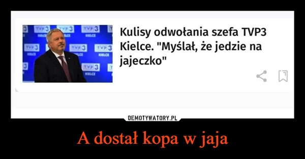 
    A dostał kopa w jaja