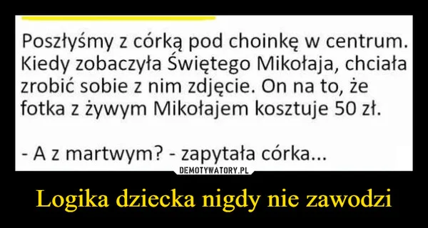 
    Logika dziecka nigdy nie zawodzi