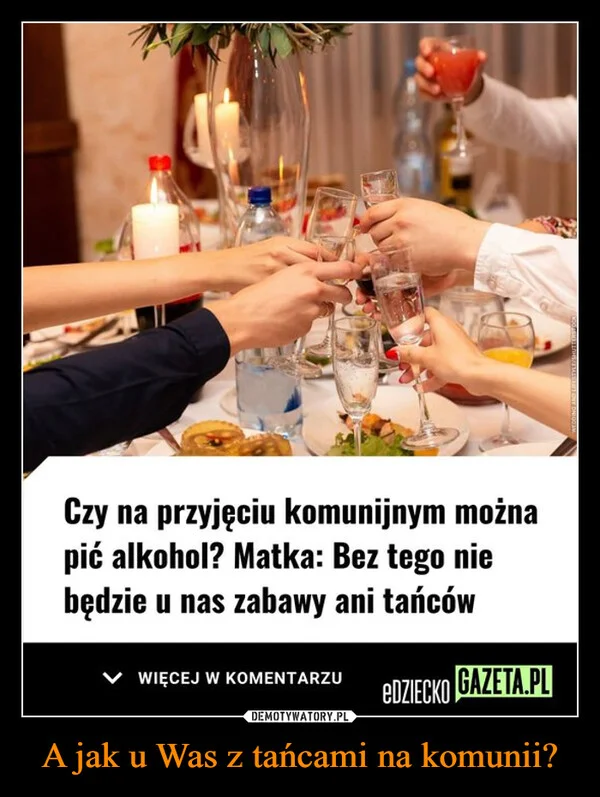
    A jak u Was z tańcami na komunii?