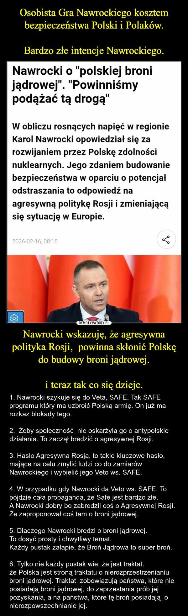 
    Osobista Gra Nawrockiego kosztem bezpieczeństwa Polski i Polaków. Bardzo złe intencje Nawrockiego. Nawrocki wskazuję, że agresywna polityka Rosji, powinna skłonić Polskę do budowy broni jądrowej. i teraz tak co się dzieje.